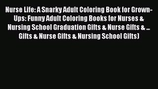 Read Book Nurse Life: A Snarky Adult Coloring Book for Grown-Ups: Funny Adult Coloring Books