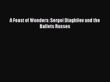 [Download] A Feast of Wonders: Sergei Diaghilev and the Ballets Russes Free Books