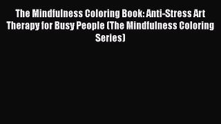 Read Book The Mindfulness Coloring Book: Anti-Stress Art Therapy for Busy People (The Mindfulness
