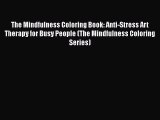 Read Book The Mindfulness Coloring Book: Anti-Stress Art Therapy for Busy People (The Mindfulness