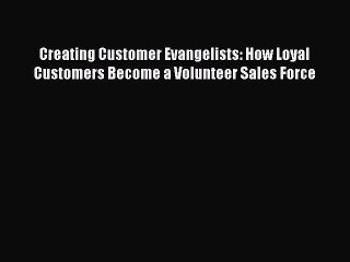 Download Creating Customer Evangelists: How Loyal Customers Become a Volunteer Sales Force