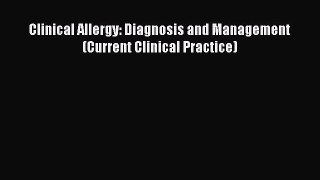 Download Clinical Allergy: Diagnosis and Management (Current Clinical Practice) PDF Online