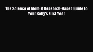 [Download] The Science of Mom: A Research-Based Guide to Your Baby's First Year Ebook Free