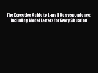 Download The Executive Guide to E-mail Correspondence: Including Model Letters for Every Situation