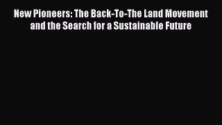 Read Book New Pioneers: The Back-To-The Land Movement and the Search for a Sustainable Future