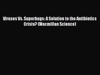 Read Viruses Vs. Superbugs: A Solution to the Antibiotics Crisis? (Macmillan Science) Ebook