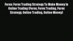 Read Forex: Forex Trading Strategy To Make Money In Online Trading (Forex Forex Trading Forex