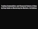 Read Trading Commodities and Financial Futures: A Step by Step Guide to Mastering the Markets
