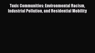 Read Book Toxic Communities: Environmental Racism Industrial Pollution and Residential Mobility