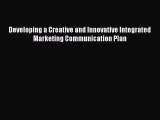 Download Developing a Creative and Innovative Integrated Marketing Communication Plan [PDF]