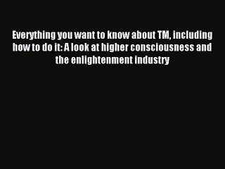 Download Everything you want to know about TM including how to do it: A look at higher consciousness