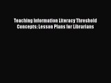 Read Book Teaching Information Literacy Threshold Concepts: Lesson Plans for Librarians E-Book