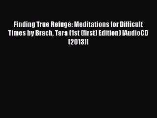 Download Finding True Refuge: Meditations for Difficult Times by Brach Tara (1st (first) Edition)