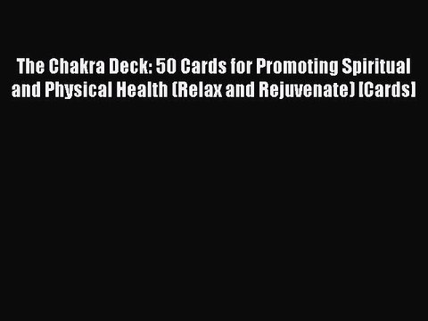 Read The Chakra Deck: 50 Cards for Promoting Spiritual and Physical Health (Relax and Rejuvenate)