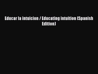 Read Educar la intuicion / Educating intuition (Spanish Edition) PDF Free