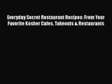 Read Books Everyday Secret Restaurant Recipes: From Your Favorite Kosher Cafes Takeouts & Restaurants