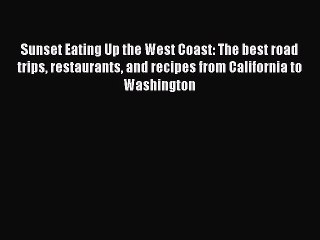 Download Books Sunset Eating Up the West Coast: The best road trips restaurants and recipes