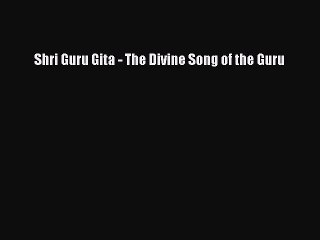 Read Shri Guru Gita - The Divine Song of the Guru PDF Free