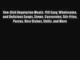 Read Books One-Dish Vegetarian Meals: 150 Easy Wholesome and Delicious Soups Stews Casseroles
