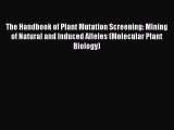 Read The Handbook of Plant Mutation Screening: Mining of Natural and Induced Alleles (Molecular
