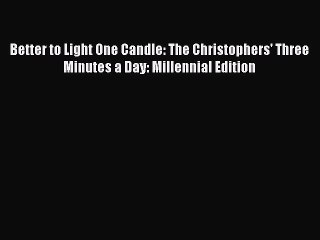 Read Better to Light One Candle: The Christophers' Three Minutes a Day: Millennial Edition