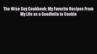 Download Books The Wise Guy Cookbook: My Favorite Recipes From My Life as a Goodfella to Cookin