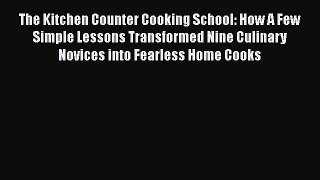 Read Books The Kitchen Counter Cooking School: How A Few Simple Lessons Transformed Nine Culinary