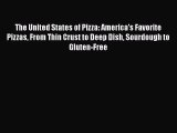 Read Books The United States of Pizza: America's Favorite Pizzas From Thin Crust to Deep Dish
