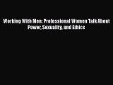 Download Working With Men: Professional Women Talk About Power Sexuality and Ethics Free Books