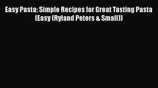 Read Books Easy Pasta: Simple Recipes for Great Tasting Pasta (Easy (Ryland Peters & Small))