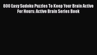 Read 800 Easy Sudoku Puzzles To Keep Your Brain Active For Hours: Active Brain Series Book