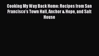 Read Books Cooking My Way Back Home: Recipes from San Francisco's Town Hall Anchor & Hope and
