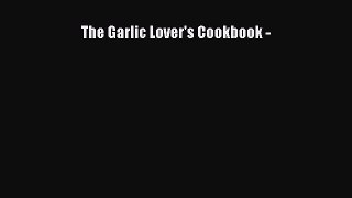 Read Books The Garlic Lover's Cookbook - ebook textbooks