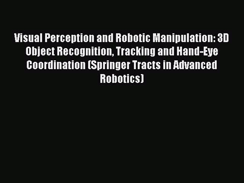 [PDF] Visual Perception and Robotic Manipulation: 3D Object Recognition Tracking and Hand-Eye