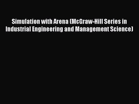 Read Simulation with Arena (McGraw-Hill Series in Industrial Engineering and Management Science)
