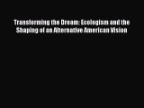 Read Book Transforming the Dream: Ecologism and the Shaping of an Alternative American Vision