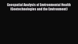 Download Geospatial Analysis of Environmental Health (Geotechnologies and the Environment)