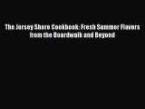 Read Books The Jersey Shore Cookbook: Fresh Summer Flavors from the Boardwalk and Beyond ebook