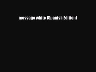 [PDF] message white (Spanish Edition) [Read] Full Ebook