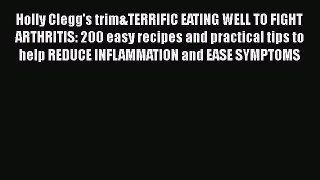 Download Books Holly Clegg's trim&TERRIFIC EATING WELL TO FIGHT ARTHRITIS: 200 easy recipes