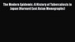 Read The Modern Epidemic: A History of Tuberculosis in Japan (Harvard East Asian Monographs)