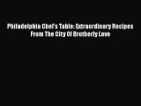 Read Books Philadelphia Chef's Table: Extraordinary Recipes From The City Of Brotherly Love