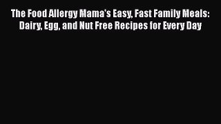 Read Books The Food Allergy Mama's Easy Fast Family Meals: Dairy Egg and Nut Free Recipes for