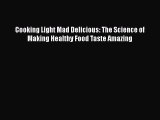 Read Books Cooking Light Mad Delicious: The Science of Making Healthy Food Taste Amazing Ebook