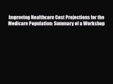 Read Improving Healthcare Cost Projections for the Medicare Population: Summary of a Workshop