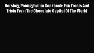 Read Books Hershey Pennsylvania Cookbook: Fun Treats And Trivia From The Chocolate Capital