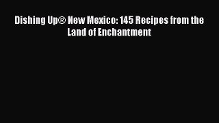 Read Books Dishing UpÂ® New Mexico: 145 Recipes from the Land of Enchantment E-Book Free