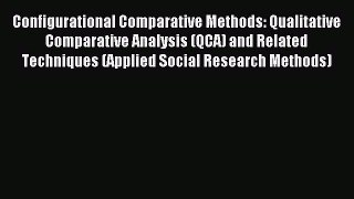 Read Book Configurational Comparative Methods: Qualitative Comparative Analysis (QCA) and Related