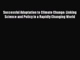 Read Book Successful Adaptation to Climate Change: Linking Science and Policy in a Rapidly