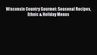 Read Books Wisconsin Country Gourmet: Seasonal Recipes Ethnic & Holiday Menus E-Book Free